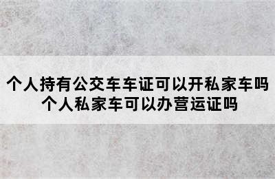 个人持有公交车车证可以开私家车吗 个人私家车可以办营运证吗